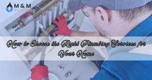 How to Choose the Right Plumbing Services for Your Home